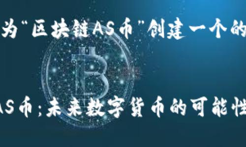 在这里，我们可以为“区块链AS币”创建一个的和相关内容结构。


深入了解区块链AS币：未来数字货币的可能性与挑战