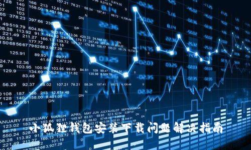 小狐狸钱包安装下载问题解决指南