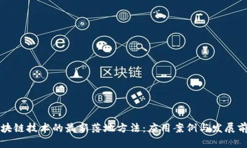 区块链技术的最新落地方法：应用案例与发展前景