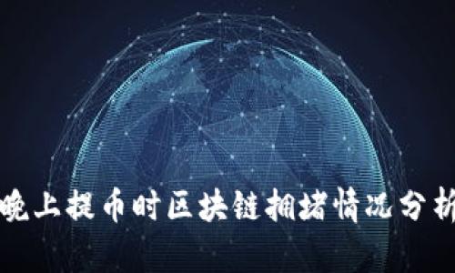 晚上提币时区块链拥堵情况分析