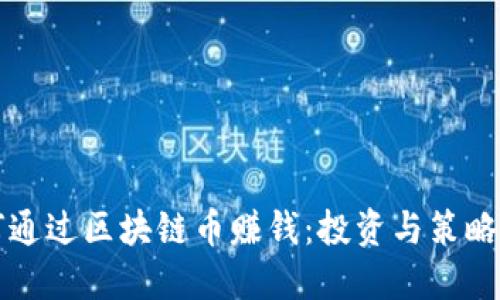 如何通过区块链币赚钱：投资与策略指南