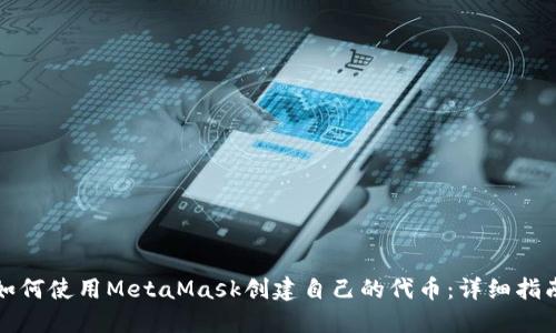 如何使用MetaMask创建自己的代币：详细指南