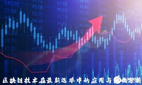 
区块链技术在最新选举中的应用与影响分析