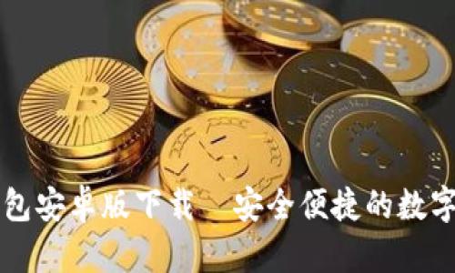 小狐狸钱包安卓版下载—安全便捷的数字金融助手
