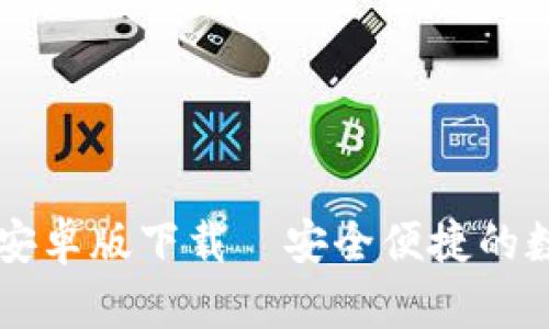 小狐狸钱包安卓版下载—安全便捷的数字金融助手