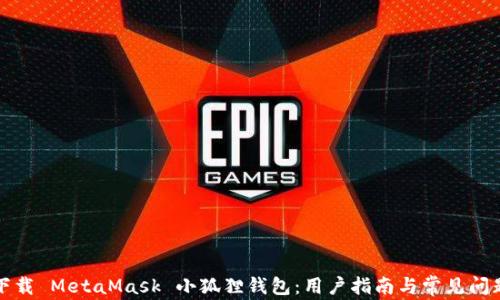 
如何下载 MetaMask 小狐狸钱包：用户指南与常见问题解答