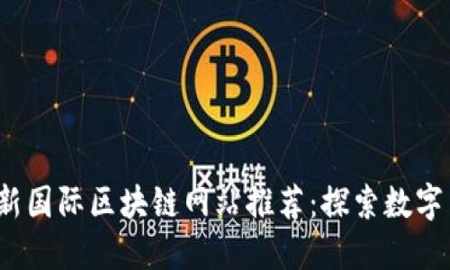 2023年最新国际区块链网站推荐：探索数字货币的未来