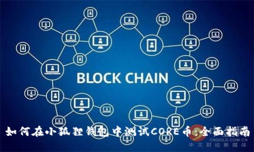 如何在小狐狸钱包中测试CORE币：全面指南
