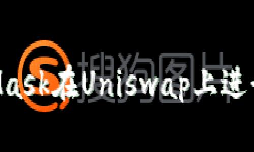 如何使用MetaMask在Uniswap上进行交易：新手指南