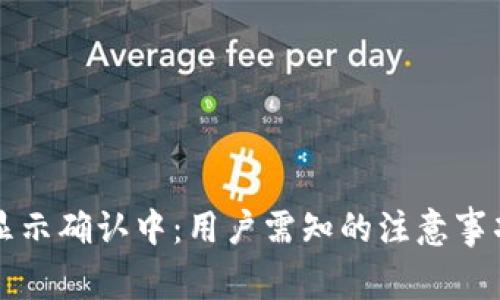 区块链提币显示确认中:用户需知的注意事项与解决方案