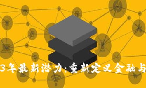 区块链2023年最新潜力：重新定义金融与科技的未来