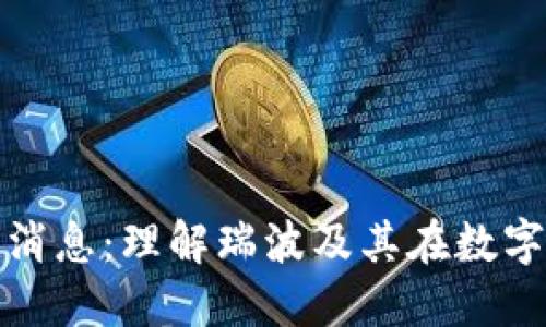 瑞波区块链最新消息：理解瑞波及其在数字货币市场的影响