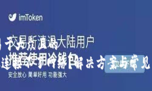 思考一个易于大众且的  
MetaMask连接不了网络？解决方案与常见问题全解析