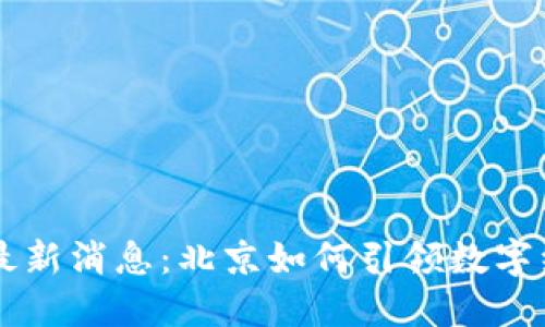 区块链最新消息：北京如何引领数字经济变革