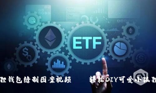 小狐狸钱包缝制图案视频——轻松DIY可爱小狐狸钱包