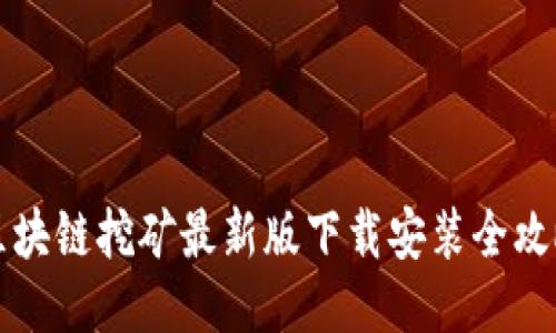 区块链挖矿最新版下载安装全攻略