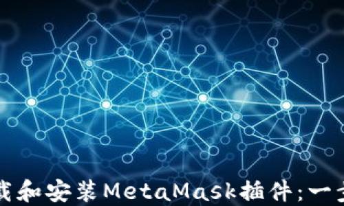 
如何下载和安装MetaMask插件：一步步指南