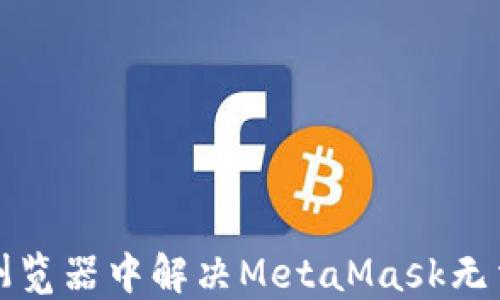 
如何在谷歌浏览器中解决MetaMask无法使用的问题
