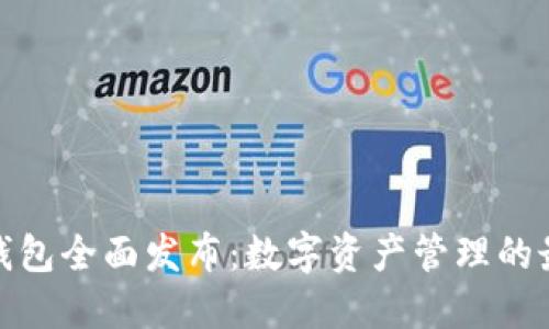 小狐狸钱包全面发布:数字资产管理的最佳选择