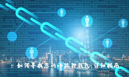 : 如何寻找您的小狐狸钱包:详细指南