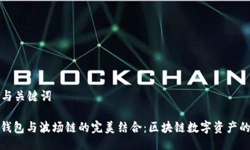 ### 与关键词

小狐狸钱包与波场链的完美结合：区块链数字资产的新选择