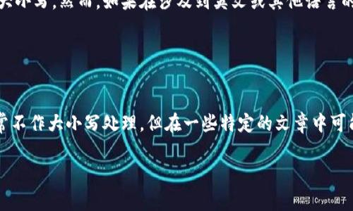 小狐狸钱包的助词在使用时通常不涉及大小写的问题，因为通常中文的书写不分大小写。然而，如果在涉及到英文或其他语言的文本中提到“小狐狸钱包”，那么在或句子的开头时，通常需要将首字母大写。例如：

- 小狐狸钱包  → 小狐狸钱包
- 在英文中，可以写作 