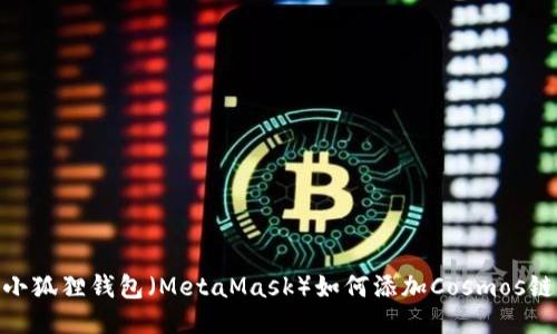 小狐狸钱包（MetaMask）如何添加Cosmos链