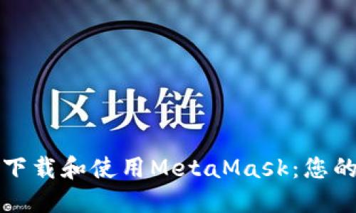 如何安全下载和使用MetaMask：您的终极指南
