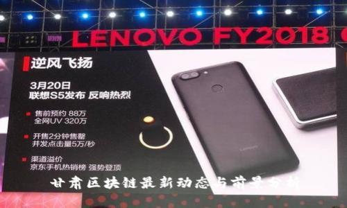 甘肃区块链最新动态与前景分析