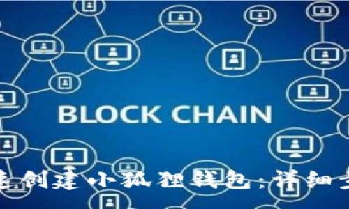 : 
如何快速创建小狐狸钱包：详细步骤图解