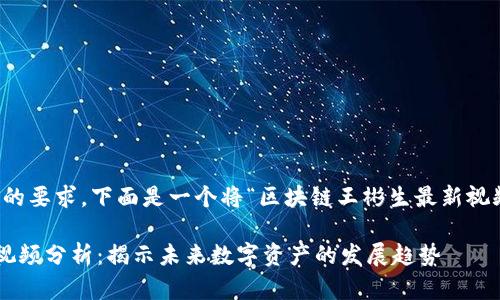 注意：由于格式规格的要求，下面是一个将“区块链王彬生最新视频”主题转化的示例：

区块链王彬生最新视频分析：揭示未来数字资产的发展趋势
