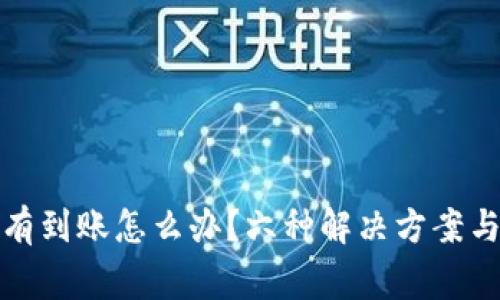 小狐狸钱包没有到账怎么办？六种解决方案与常见问题解答