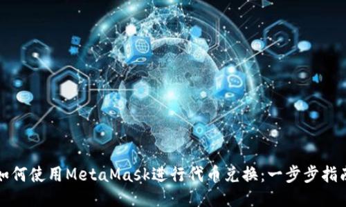 如何使用MetaMask进行代币兑换：一步步指南