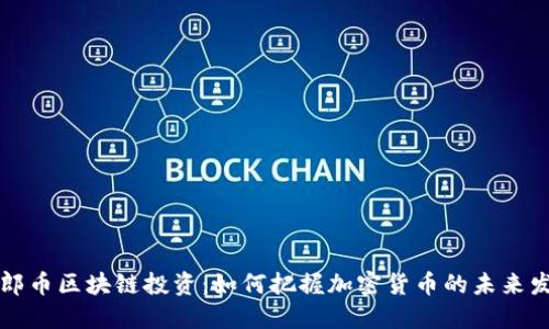 瑞郎币区块链投资:如何把握加密货币的未来发展