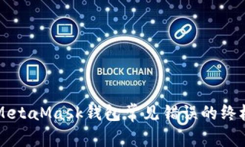 解决MetaMask钱包常见错误的终极指南