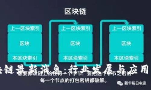 中国区块链最新消息：行业发展与应用前景解析