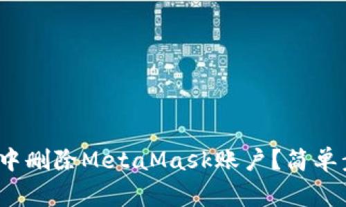 如何在Chrome中删除MetaMask账户?简单步骤与注意事项