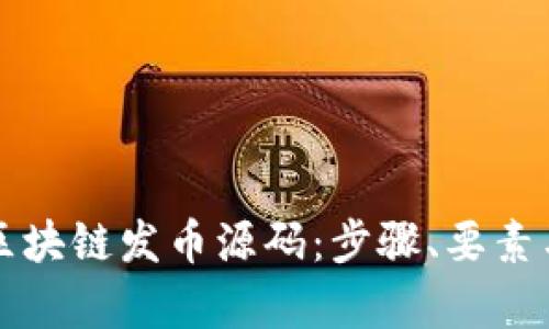 深入解析区块链发币源码：步骤、要素与最佳实践