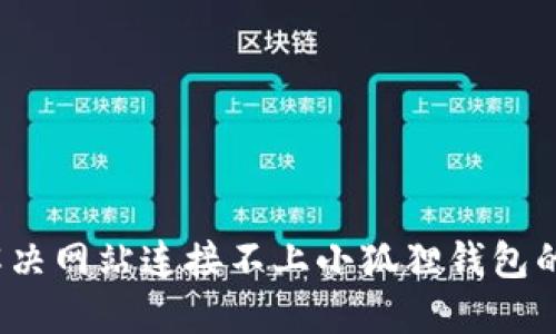 如何解决网站连接不上小狐狸钱包的问题？