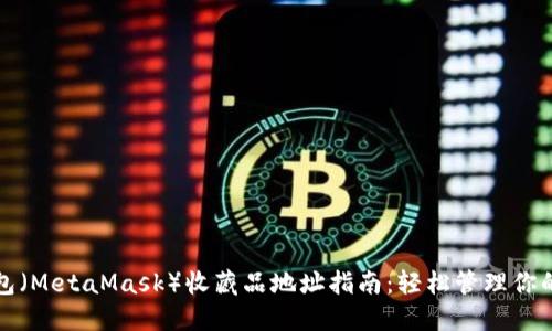 小狐狸钱包(MetaMask)收藏品地址指南:轻松管理你的数字资产