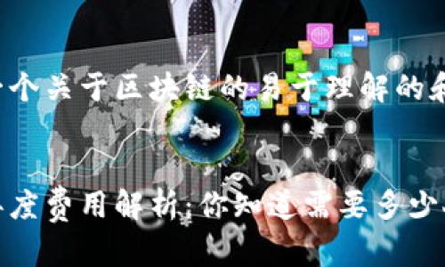 这里为你提供一个关于区块链的易于理解的和相应的关键词。


区块链技术的年度费用解析：你知道需要多少人民币吗？