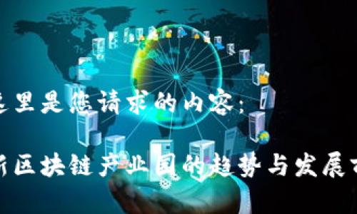 在这里是您请求的内容：

最新区块链产业园的趋势与发展前景