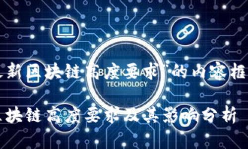 以下是关于“最新区块链高度要求”的内容框架和示例内容。

2023年最新区块链高度要求及其影响分析