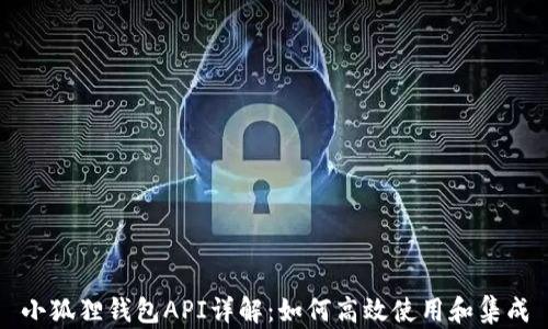 
小狐狸钱包API详解：如何高效使用和集成