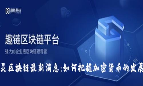 李一灵区块链最新消息：如何把握加密货币的发展脉搏