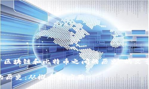 当然！以下是关于“区块链和比特币之间的历史”的文章结构和内容建议：

区块链与比特币的历史：从概念到应用