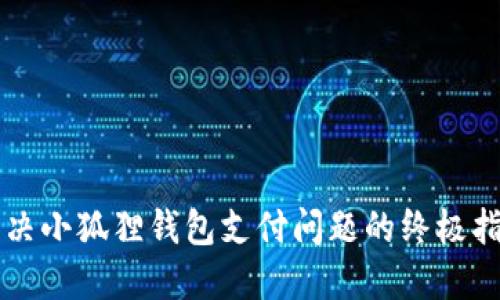解决小狐狸钱包支付问题的终极指南