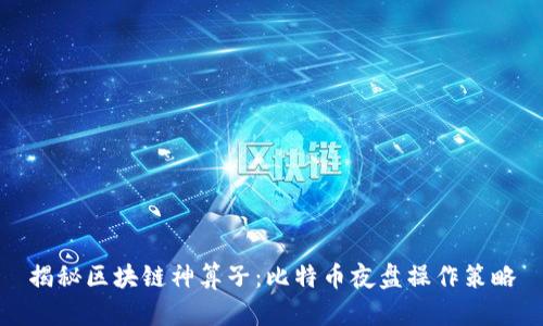 揭秘区块链神算子：比特币夜盘操作策略