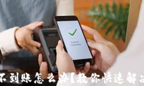 
小狐狸钱包不到账怎么办？教你快速解决问题的方法