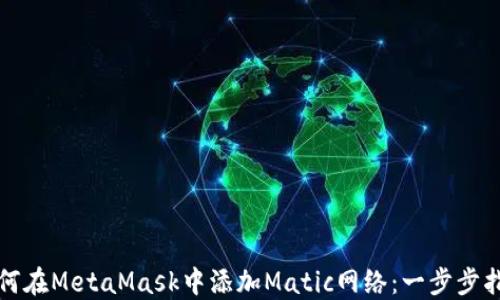 
如何在MetaMask中添加Matic网络：一步步指南